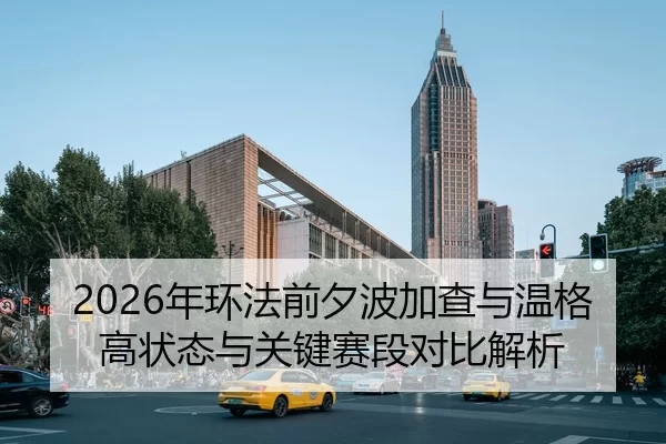 2026年环法前夕波加查与温格高状态与关键赛段对比解析